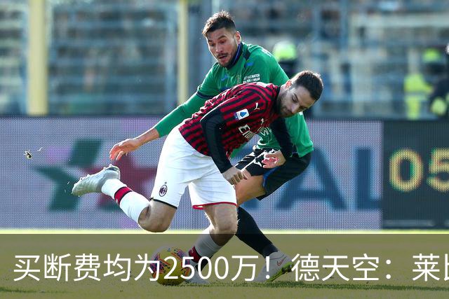 买断费均为2500万！德天空：莱比锡预计将永久签下格鲁达和艾纳维