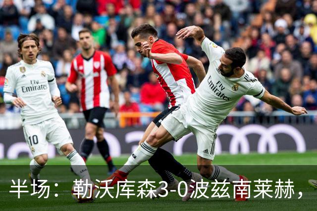 半场：勒沃库森3-0波兹南莱赫，希克替补点射双响，蒂尔曼建功