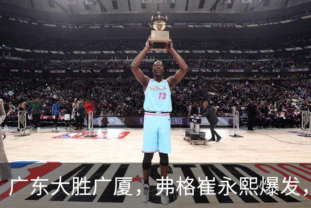 广东大胜广厦，弗格崔永熙爆发，阿祖10分，张皓嘉复出帮助很大