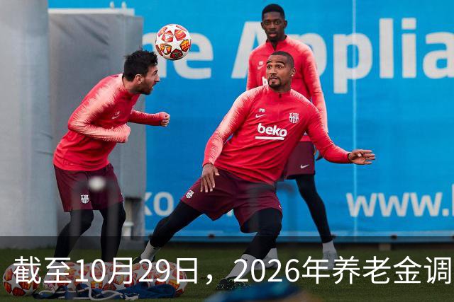 截至10月29日，2026年养老金调整通知有正式公布吗？