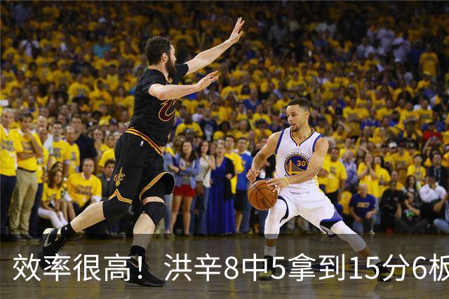效率很高！洪辛8中5拿到15分6板 三分6中4