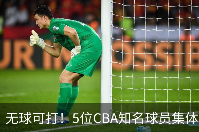 无球可打！5位CBA知名球员集体待业，郭艾伦领衔，有人宁可拒绝高薪，也不接受降级