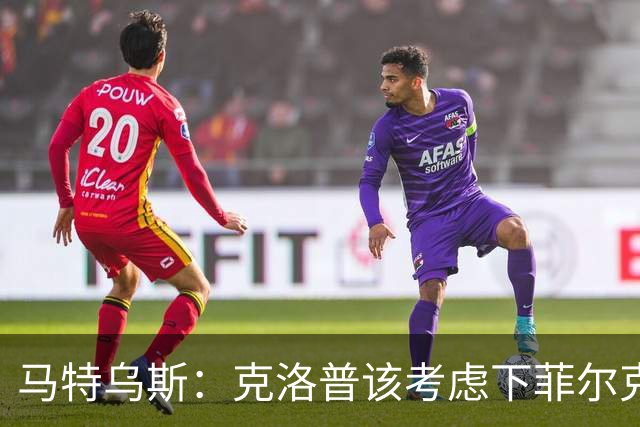 马特乌斯：克洛普该考虑下菲尔克鲁格，他能在欧洲杯发挥关键作用