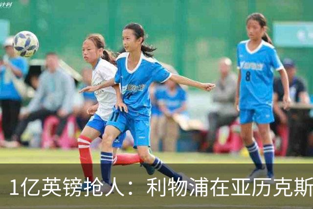 1亿英镑抢人：利物浦在亚历克斯·斯科特争夺战中压过切尔西