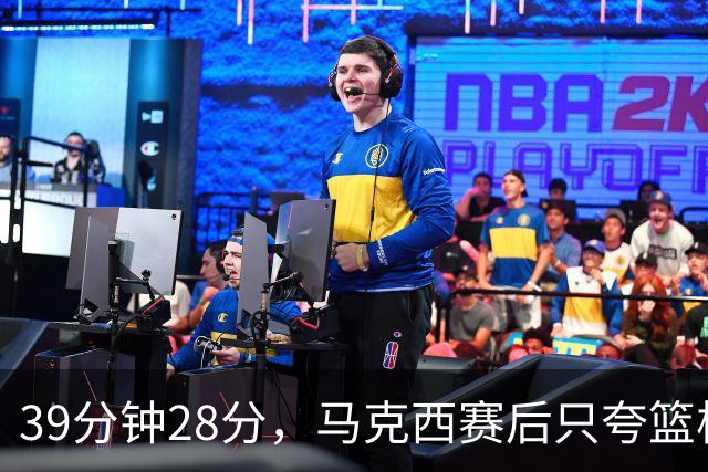39分钟28分，马克西赛后只夸篮板和第三节韧性