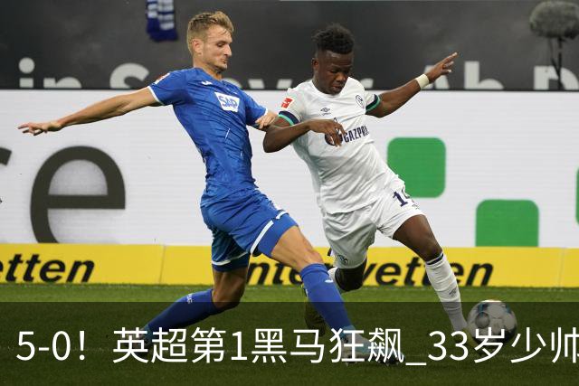 5-0！英超第1黑马狂飙 33岁少帅率队6连胜+升次席 7轮轰23球超曼城
