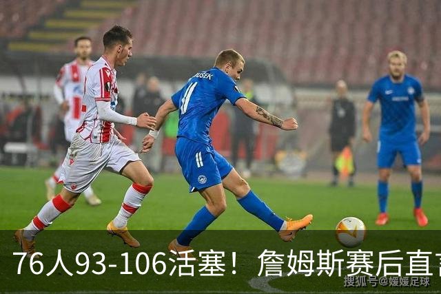 76人93-106活塞！詹姆斯赛后直言不讳，76人也要认清三大事实